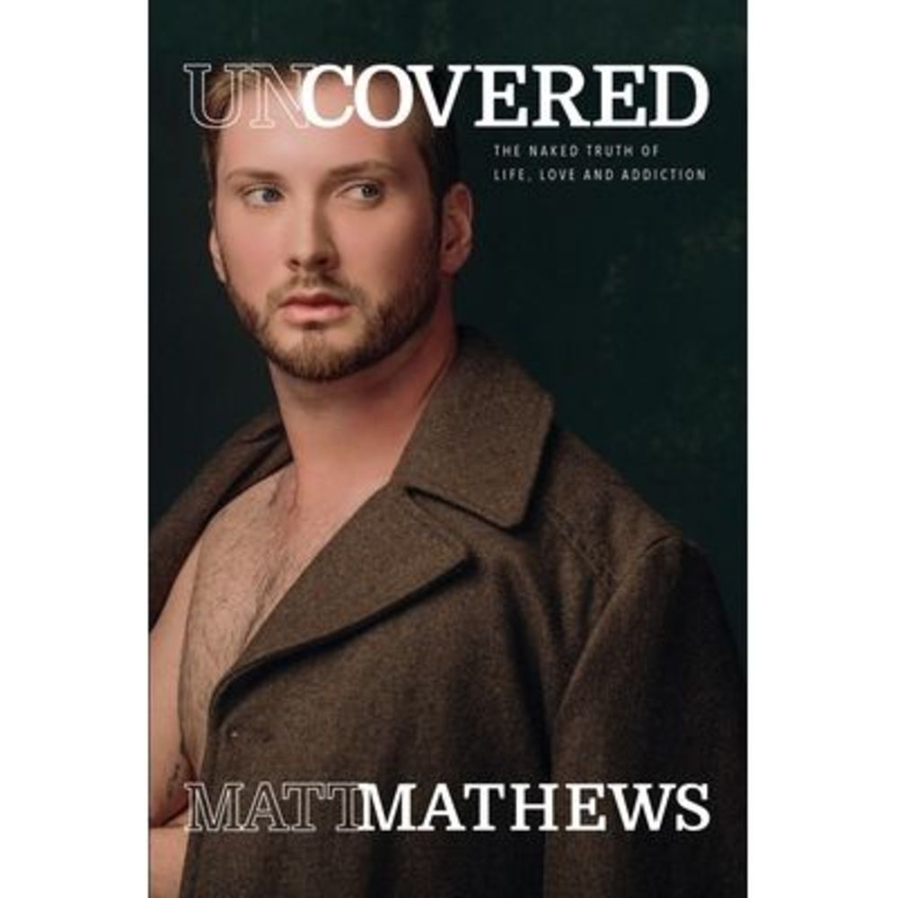 Uncovered: The Naked Truth of Life, Love and Addiction -- Matt Mathews
